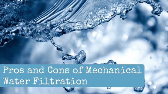 Professionals and Cons of Mechanical Water Filtration